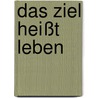 Das Ziel heißt Leben by Ben Carson