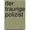 Der traurige Polizist by Deon Meyer