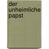 Der unheimliche Papst by Volker Reinhardt