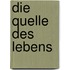 Die Quelle des Lebens