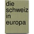 Die Schweiz in Europa