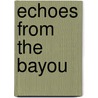 Echoes From The Bayou by Dorris F. Dock