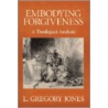 Embodying Forgiveness by L. Gregory Jones