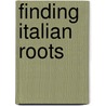 Finding Italian Roots door John Philip Colletta