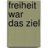 Freiheit war das Ziel door Lilo Naib