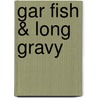 Gar Fish & Long Gravy door Alexander Devereux