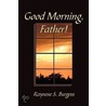 Good Morning, Father! by Raynene S. Burgess