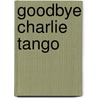 Goodbye Charlie Tango by John Smith