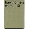 Hawthorne's Works  10 door Nathaniel Hawthorne