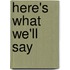 Here's What We'Ll Say