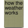 How The Weather Works by Christiane Dorion