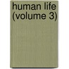 Human Life (Volume 3) by Robert Plumer Ward