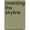 Inventing The Skyline by M. Heilibrun
