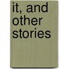 It, And Other Stories door Gouverneur Morris