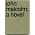 John Malcolm; A Novel