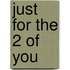 Just for the 2 of You