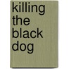 Killing the Black Dog door Les Murray