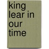 King Lear In Our Time door Maynard MacK