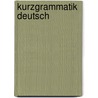 Kurzgrammatik Deutsch door Monika Reißmann