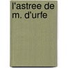 L'Astree De M. D'Urfe door Honor D'Urf