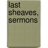 Last Sheaves, Sermons by Alexander Maclaren