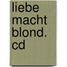 Liebe Macht Blond. Cd by Hortense Ullrich