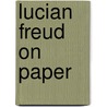 Lucian Freud on Paper door Sebastian Smee