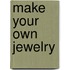 Make Your Own Jewelry