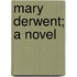 Mary Derwent; A Novel