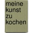 Meine Kunst zu kochen