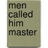 Men Called Him Master