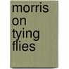 Morris on Tying Flies by Skip Morris