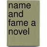 Name and Fame a Novel by Adeline Sergeant