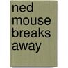 Ned Mouse Breaks Away by Tim Wynne Jones
