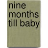 Nine Months Till Baby door Marguerite Smolen