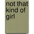 Not That Kind Of Girl