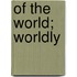 Of The World; Worldly