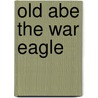 Old Abe the War Eagle by Richard H. Zeitlin