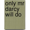 Only Mr Darcy Will Do by Kara Louise