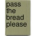 Pass the Bread Please