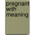 Pregnant With Meaning