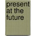 Present at the Future