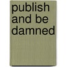 Publish And Be Damned by Hugh Cudlipp