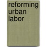 Reforming Urban Labor door Janet L. Polasky