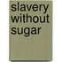 Slavery Without Sugar