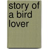 Story Of A Bird Lover by William Earl Dodge Scott