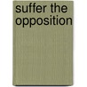 Suffer The Opposition by Tyrone Harper