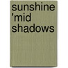 Sunshine 'Mid Shadows door Mabelle P. Clapp