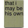 That I May Be His Own by Charles P. Arand