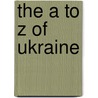 The A To Z Of Ukraine door Zenon E. Kohut